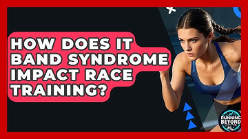How Does IT Band Syndrome Impact Race Training? - Running Beyond Limits