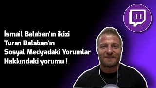 İsmail Balaban'ın İkizi Turan Balaban'ın Sosyal Medyadaki Yorumlar Hakkındaki Yorumu