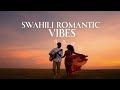 SWAHILI ULTIMATE ROMANCE VIBES SWAHILI ULTIMATE ROMANCE VIBES