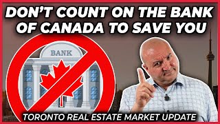 Don't Count On The Bank Of Canada To Save You (Toronto Real Estate Market Update)