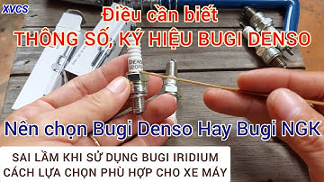 Điều Cần Biết THÔNG SỐ, KÝ HIỆU BUGI DENSO - SAI LẦM KHI SỬ DỤNG BUGI IRIDIUM | XE VÀ CUỘC SỐNG
