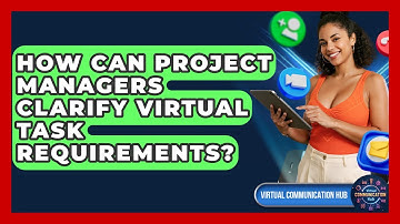 How Can Project Managers Clarify Virtual Task Requirements? - Virtual Communication Hub