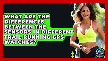 What Are The Differences Between The Sensors In Different Trail Running GPS Watches?