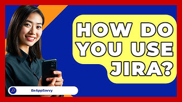 How Do You Use Jira? - Be App Savvy