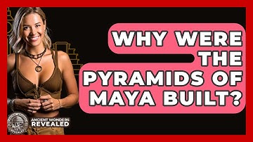 Why Were The Pyramids Of Maya Built? - Ancient Wonders Revealed