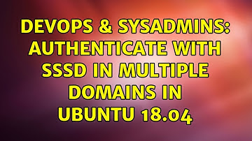 DevOps & SysAdmins: Authenticate with SSSD in multiple domains in Ubuntu 18.04