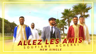 Soufiane Acherki - ALLEZ LES AMIS [ New Single VIDEO CLIP OFFICIAL ]