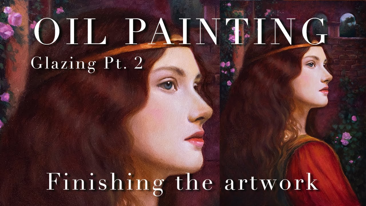 Part 2: Finishing My Juliet Waterhouse inspired Oil Painting | Glazing ...