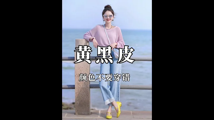 黄黑皮适合穿什么颜色最美？ #如何提升衣品 #高级感穿搭 #高级感配色技巧 #夏日穿搭 #穿出青春活力风格 - 天天要闻