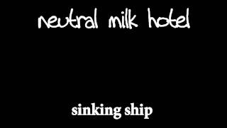 Neutral Milk Hotel - Sinking Ship