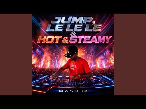 Jump, Le Le Le & Hot & Steamy (Mashup Version)