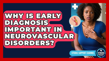 Why Is Early Diagnosis Important in Neurovascular Disorders? - Stroke Support Channel
