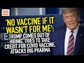 'No Vaccine If It Wasn't For Me': Trump Tries To Take Credit For COVID Vaccine, Attacks Big Pharma