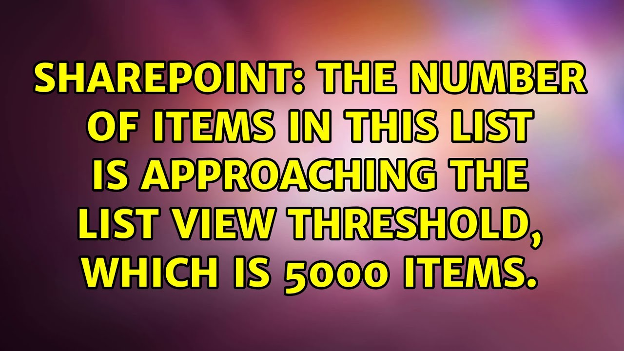 The number of items in this list is approaching the list view threshold, which is 5000 items