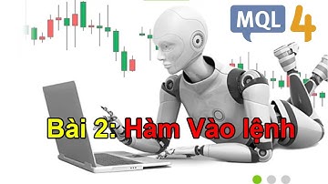 Hướng dẫn lập trình MQL4 tạo robot EA Forex tự động giao dịch - Bài 2:   Lệnh vào lệnh OrderSend