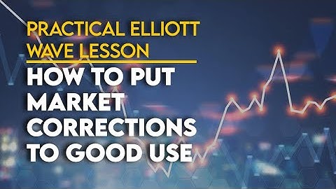Practical Elliott Wave Lesson : How to Put Market Corrections to Good Use