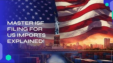 Master ISF Filing for US Imports Explained!