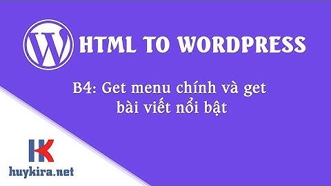 Chuyển html sang wordpress bài 4: Get menu chính và get bài viết nổi bật