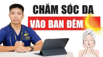Các bước chăm sóc da ban đêm dành cho mọi loại da | Dr Ngọc