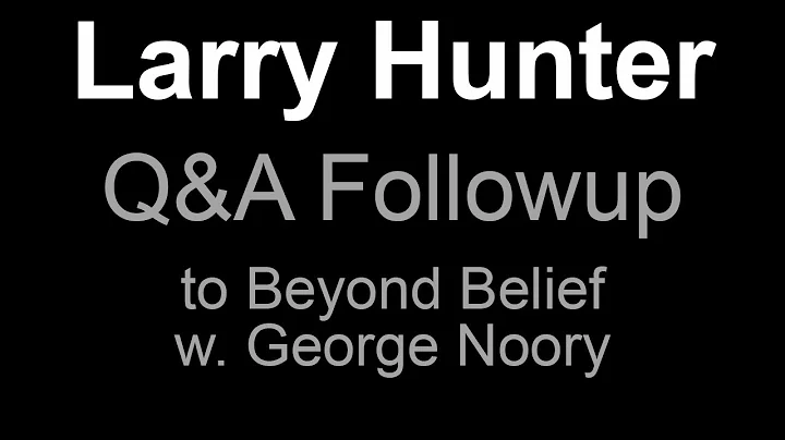 1. Larry Hunter - Beyond Belief Followup Q&A Part 1