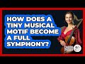 How Does A Tiny Musical Motif Become A Full Symphony? - Classical Serenade