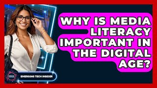Why Is Media Literacy Important In The Digital Age? - Emerging Tech Insider