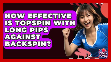How Effective Is Topspin With Long Pips Against Backspin? - Ping Pong Prodigy