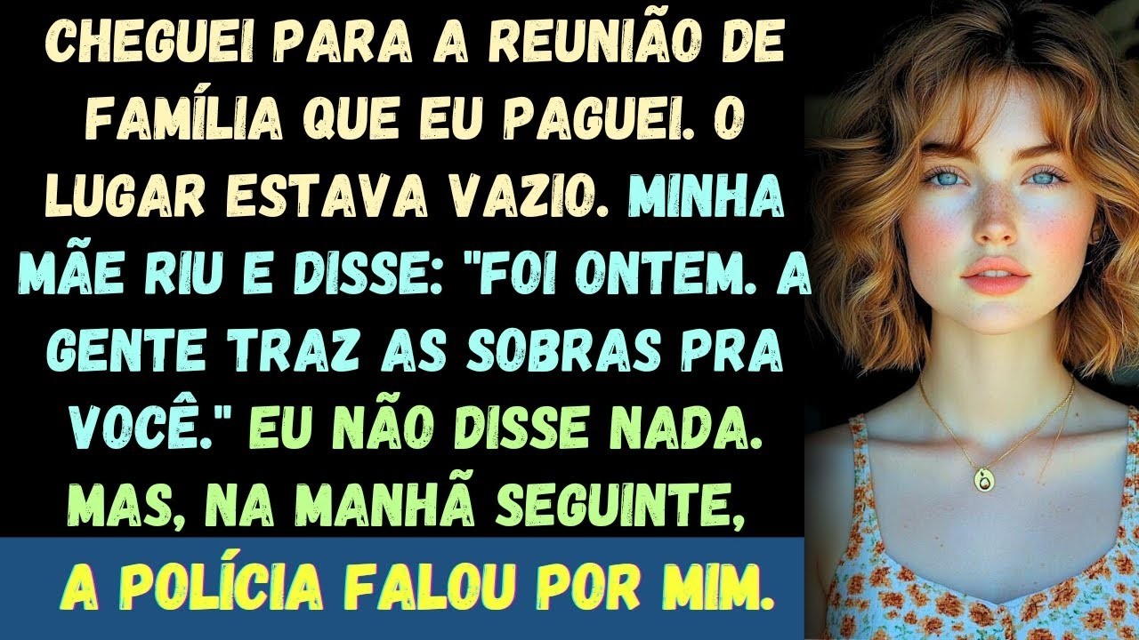 Cheguei para a reunião de família que eu paguei  O lugar estava vazio  Minha mãe riu e disse  Era