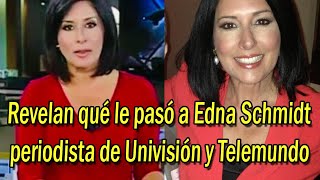 Revelan qué le pasó a Edna Schmidt, periodista de Univisión y Telemundo
