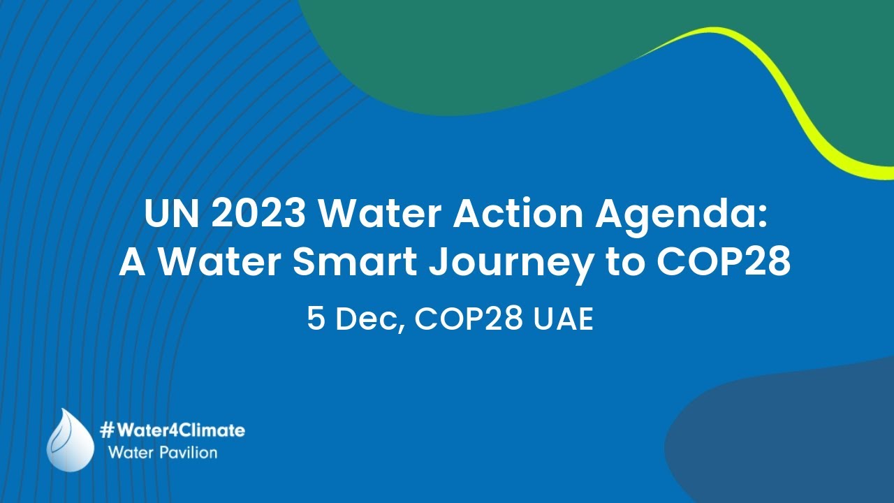 UN 2023 Water Action Agenda: A Water Smart Journey to COP28 - YouTube