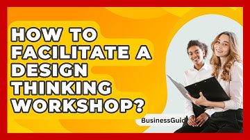 How To Facilitate A Design Thinking Workshop? - BusinessGuide360.com