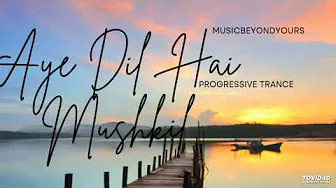 Aye Dil Hai Mushkil | 2025 | Progressive Trance | Electronic | Mixtape | 🎧 | MusicBeyondYours