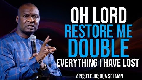 OH LORD, I DECREE  AND DECLARE RESTORE ME DOUBLE EVERYTHING I HAVE LOST - APOSTLE JOSHUA SELMAN