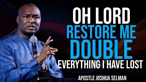 OH LORD, I DECREE  AND DECLARE RESTORE ME DOUBLE EVERYTHING I HAVE LOST - APOSTLE JOSHUA SELMAN