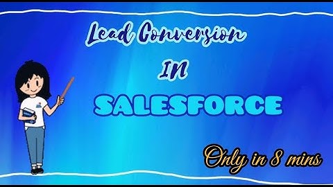 LEAD CONVERSION in Salesforce || Just Explained in 8 MINS ||