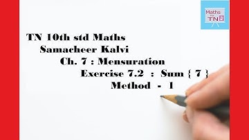 TN 10th std Maths ; Samacheer Kalvi ; Ch. 7 : Mensuration ; Ex. 7.2  Sum  7  Method - 1