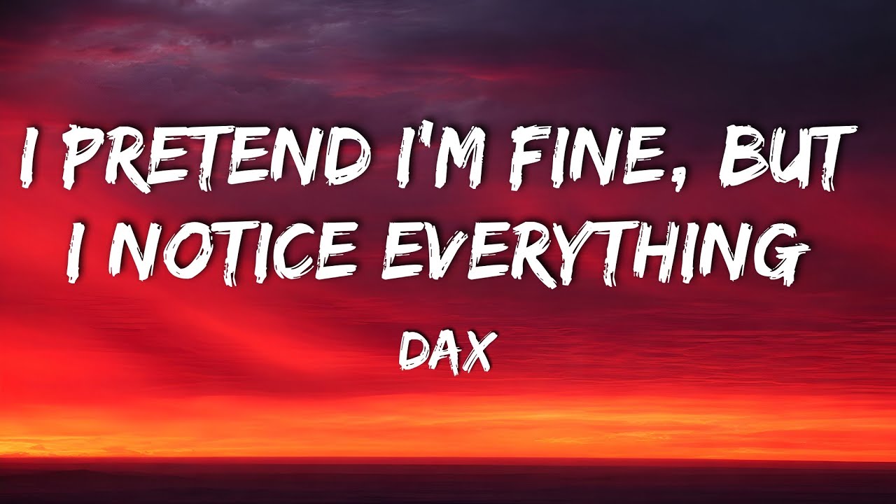 Dax - I Pretend I’m Fine, But I Notice Everything (Lyrics)
