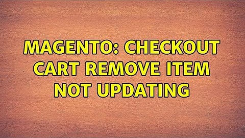 Magento: Checkout cart remove item not updating (3 Solutions!!)