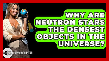 Why Are Neutron Stars The Densest Objects In The Universe? - Physics Frontier