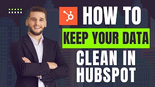 How To Keep Your Data Clean In Hubspot