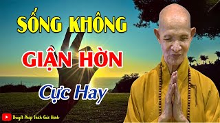 Sống không giận, không hờn, không oán trách ( Cực hay )  HT  Thích Giác Hạnh mới 2024