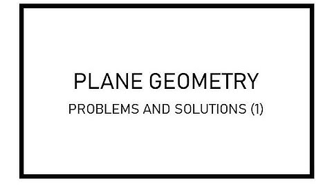 PLANE GEOMETRY PROBLEMS AND SOLUTIONS PART 1