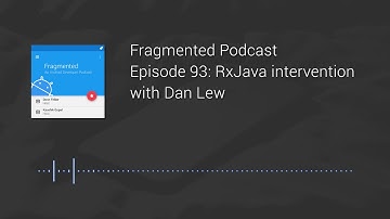 Fragmented Podcast Episode #93: RxJava intervention with Dan Lew
