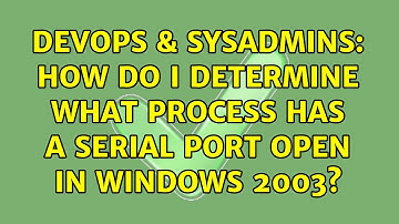 DevOps & SysAdmins: How do I determine what process has a serial port open in Windows 2003?