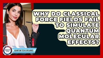 Why Do Classical Force Fields Fail To Simulate Quantum Molecular Effects? - Quantum Tech Explained