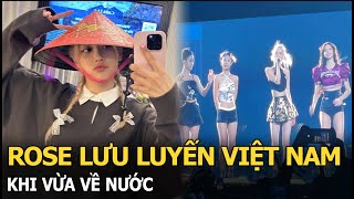 Rosé lưu luyến Việt Nam khi vừa về nước, loạt hành động trên trang cá nhân làm fan “sướng rơn”