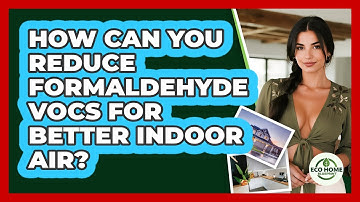 How Can You Reduce Formaldehyde VOCs For Better Indoor Air? - Eco Home Blueprint