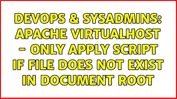 DevOps & SysAdmins: Apache virtualhost - only apply script if file does not exist in document root