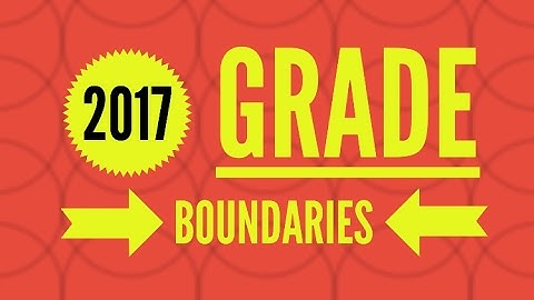 2017 Grade Boundaries: What We Know So Far