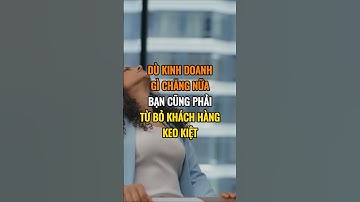 Dù kinh doanh gì chăng nữa bạn cũng phải từ bỏ khách hàng keo kiệt.